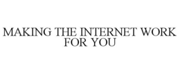 MAKING THE INTERNET WORK FOR YOU trademark