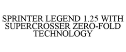 SPRINTER LEGEND 1.25 WITH SUPERCROSSER ZERO-FOLD TECHNOLOGY trademark