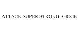 ATTACK SUPER STRONG SHOCK trademark