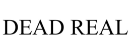 DEAD REAL trademark