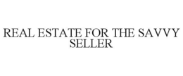 REAL ESTATE FOR THE SAVVY SELLER trademark