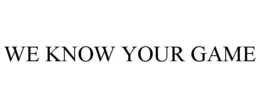 WE KNOW YOUR GAME trademark