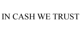 IN CASH WE TRUST trademark