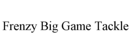 FRENZY BIG GAME TACKLE trademark