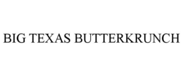 BIG TEXAS BUTTERKRUNCH trademark