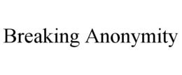 BREAKING ANONYMITY trademark