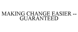 MAKING CHANGE EASIER -- GUARANTEED trademark