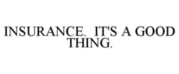 INSURANCE. IT'S A GOOD THING. trademark