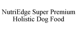 NUTRIEDGE SUPER PREMIUM HOLISTIC DOG FOOD trademark