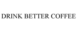 DRINK BETTER COFFEE trademark
