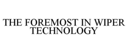 THE FOREMOST IN WIPER TECHNOLOGY trademark