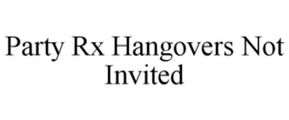 PARTY RX HANGOVERS NOT INVITED trademark