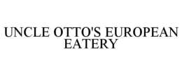 UNCLE OTTO'S EUROPEAN EATERY trademark