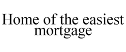 HOME OF THE EASIEST MORTGAGE trademark