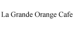 LA GRANDE ORANGE CAFE trademark
