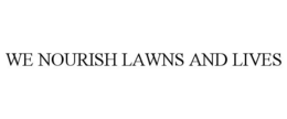 WE NOURISH LAWNS AND LIVES trademark