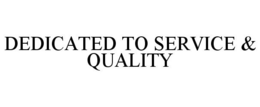 DEDICATED TO SERVICE & QUALITY trademark