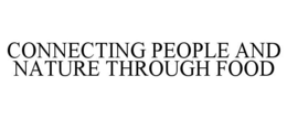 CONNECTING PEOPLE AND NATURE THROUGH FOOD trademark