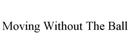 MOVING WITHOUT THE BALL trademark