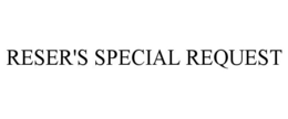 RESER'S SPECIAL REQUEST trademark