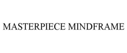 MASTERPIECE MINDFRAME trademark
