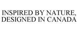 INSPIRED BY NATURE, DESIGNED IN CANADA trademark