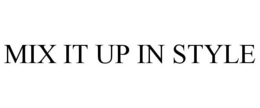 MIX IT UP IN STYLE trademark
