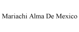 MARIACHI ALMA DE MEXICO trademark