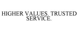 HIGHER VALUES. TRUSTED SERVICE. trademark
