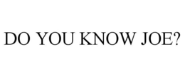 DO YOU KNOW JOE? trademark