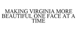 MAKING VIRGINIA MORE BEAUTIFUL ONE FACEAT A TIME trademark