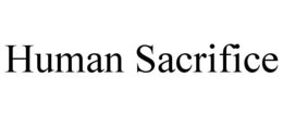HUMAN SACRIFICE trademark