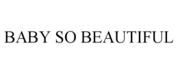 BABY SO BEAUTIFUL trademark