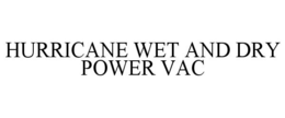 HURRICANE WET AND DRY POWER VAC trademark