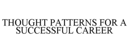 THOUGHT PATTERNS FOR A SUCCESSFUL CAREER trademark