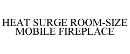 HEAT SURGE ROOM-SIZE MOBILE FIREPLACE trademark