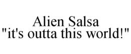 ALIEN SALSA "IT'S OUTTA THIS WORLD!" trademark