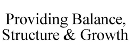 PROVIDING BALANCE, STRUCTURE & GROWTH trademark
