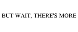 BUT WAIT, THERE'S MORE trademark