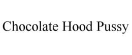 CHOCOLATE HOOD PUSSY trademark