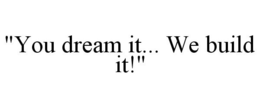 "YOU DREAM IT... WE BUILD IT!" trademark
