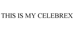 THIS IS MY CELEBREX trademark