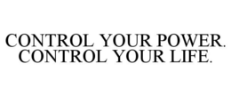 CONTROL YOUR POWER. CONTROL YOUR LIFE. trademark