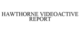 HAWTHORNE VIDEOACTIVE REPORT trademark