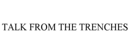 TALK FROM THE TRENCHES trademark