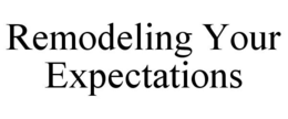 REMODELING YOUR EXPECTATIONS trademark
