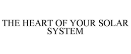 THE HEART OF YOUR SOLAR SYSTEM trademark