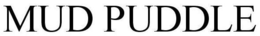 MUD PUDDLE trademark