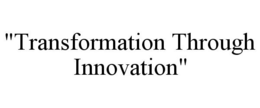 "TRANSFORMATION THROUGH INNOVATION" trademark