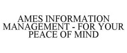 AMES INFORMATION MANAGEMENT - FOR YOUR PEACE OF MIND trademark